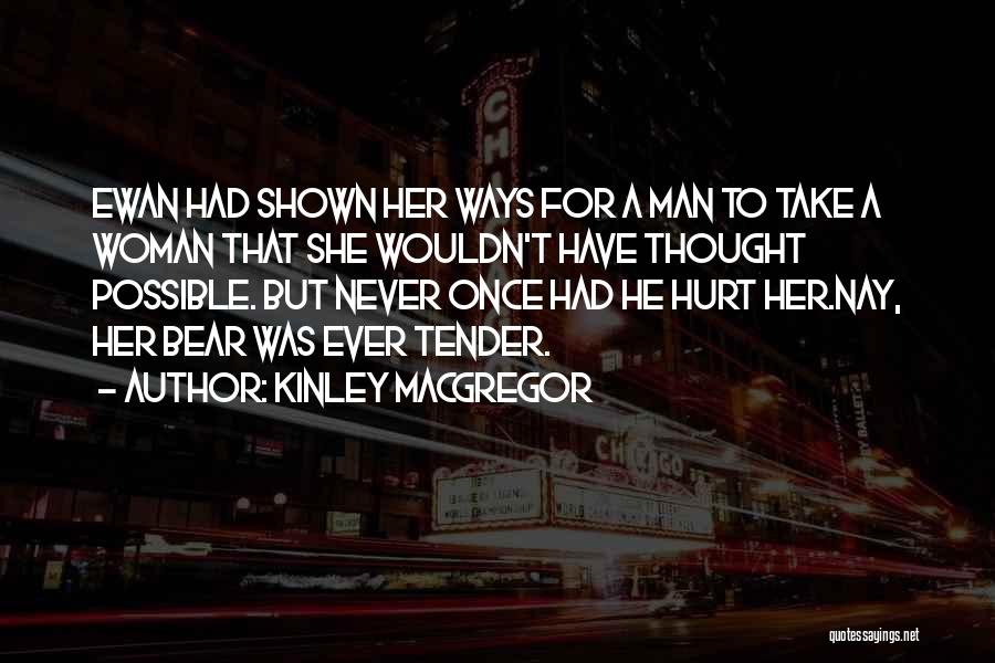 Kinley MacGregor Quotes: Ewan Had Shown Her Ways For A Man To Take A Woman That She Wouldn't Have Thought Possible. But Never