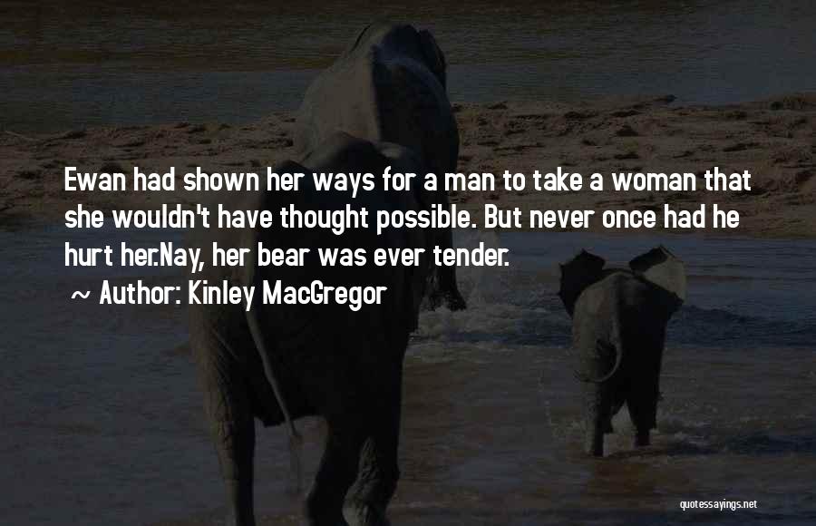 Kinley MacGregor Quotes: Ewan Had Shown Her Ways For A Man To Take A Woman That She Wouldn't Have Thought Possible. But Never