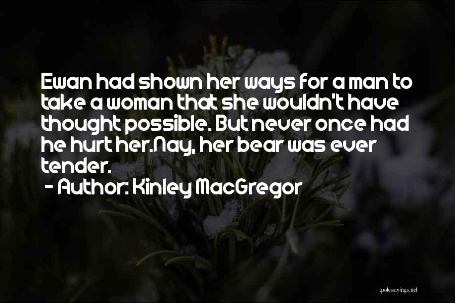 Kinley MacGregor Quotes: Ewan Had Shown Her Ways For A Man To Take A Woman That She Wouldn't Have Thought Possible. But Never
