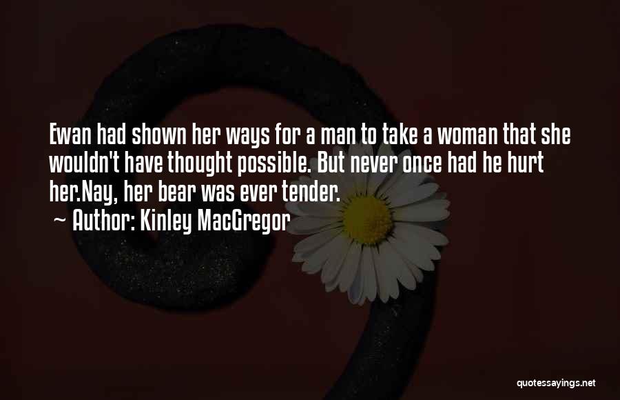 Kinley MacGregor Quotes: Ewan Had Shown Her Ways For A Man To Take A Woman That She Wouldn't Have Thought Possible. But Never