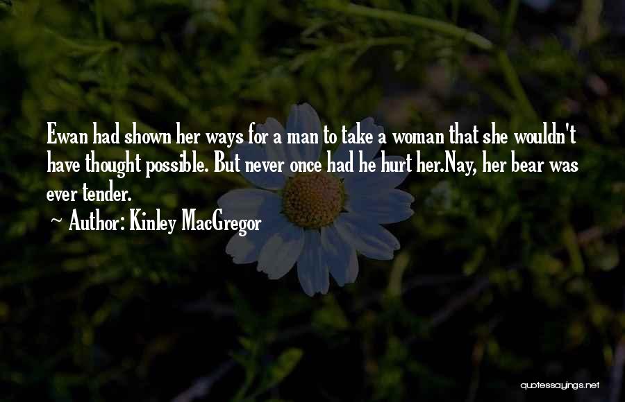 Kinley MacGregor Quotes: Ewan Had Shown Her Ways For A Man To Take A Woman That She Wouldn't Have Thought Possible. But Never