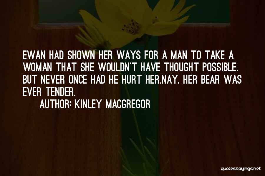 Kinley MacGregor Quotes: Ewan Had Shown Her Ways For A Man To Take A Woman That She Wouldn't Have Thought Possible. But Never