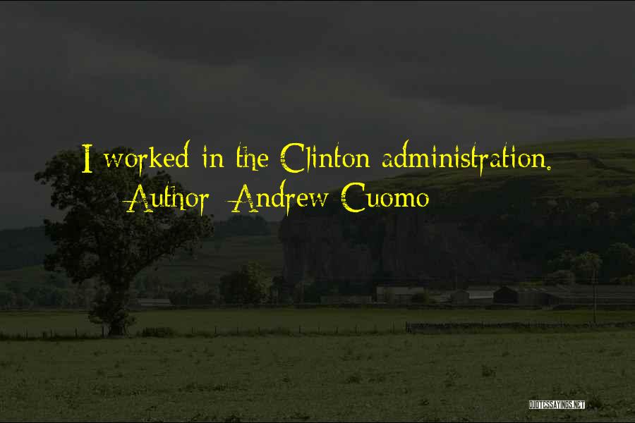 Andrew Cuomo Quotes: I Worked In The Clinton Administration.