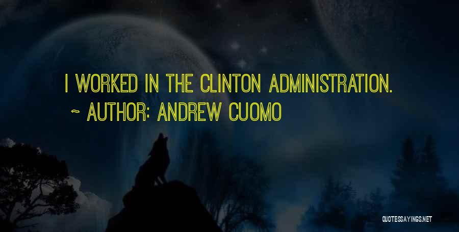 Andrew Cuomo Quotes: I Worked In The Clinton Administration.