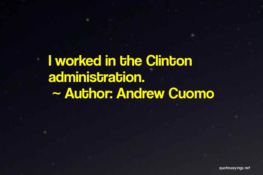 Andrew Cuomo Quotes: I Worked In The Clinton Administration.