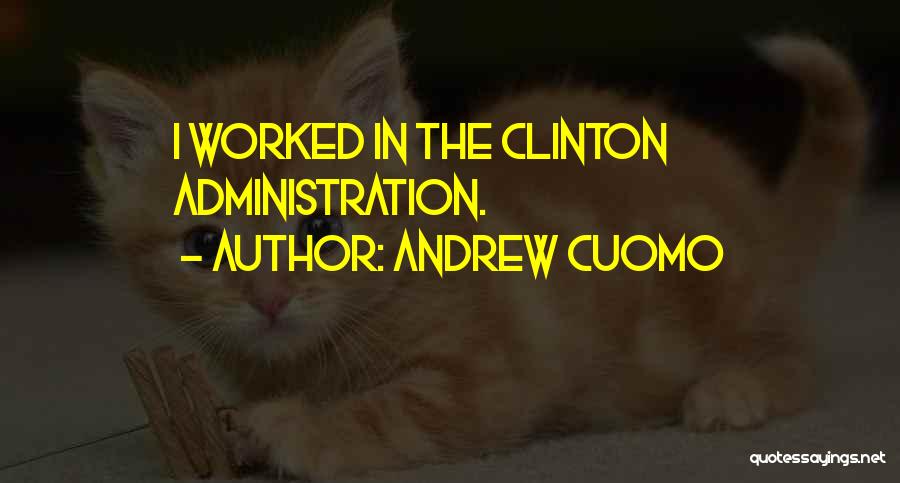 Andrew Cuomo Quotes: I Worked In The Clinton Administration.