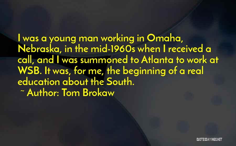 Tom Brokaw Quotes: I Was A Young Man Working In Omaha, Nebraska, In The Mid-1960s When I Received A Call, And I Was