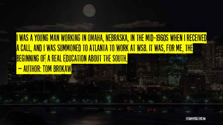 Tom Brokaw Quotes: I Was A Young Man Working In Omaha, Nebraska, In The Mid-1960s When I Received A Call, And I Was