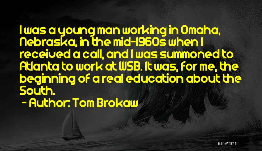Tom Brokaw Quotes: I Was A Young Man Working In Omaha, Nebraska, In The Mid-1960s When I Received A Call, And I Was