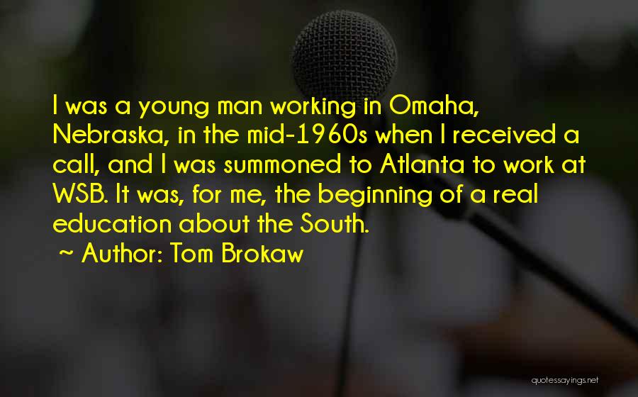 Tom Brokaw Quotes: I Was A Young Man Working In Omaha, Nebraska, In The Mid-1960s When I Received A Call, And I Was