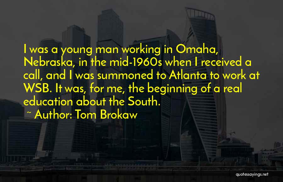 Tom Brokaw Quotes: I Was A Young Man Working In Omaha, Nebraska, In The Mid-1960s When I Received A Call, And I Was