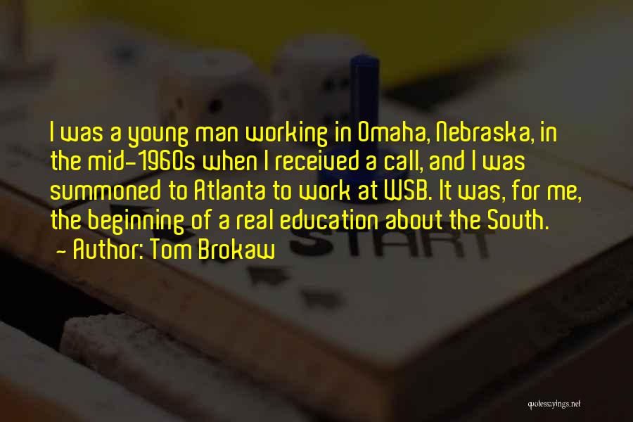 Tom Brokaw Quotes: I Was A Young Man Working In Omaha, Nebraska, In The Mid-1960s When I Received A Call, And I Was