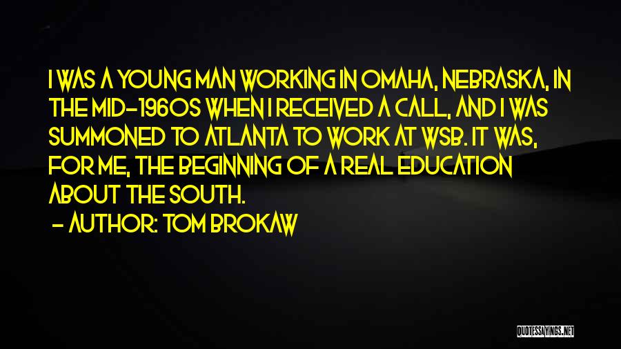 Tom Brokaw Quotes: I Was A Young Man Working In Omaha, Nebraska, In The Mid-1960s When I Received A Call, And I Was