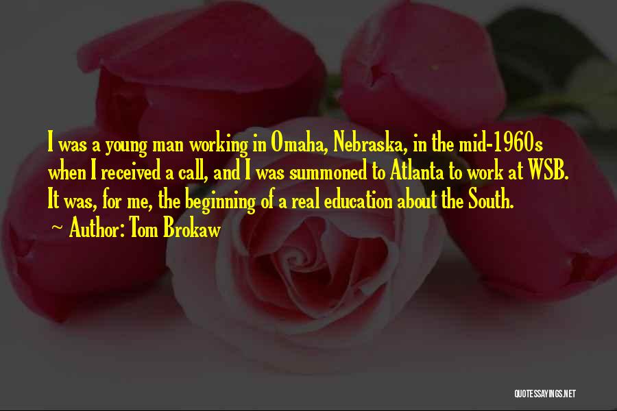 Tom Brokaw Quotes: I Was A Young Man Working In Omaha, Nebraska, In The Mid-1960s When I Received A Call, And I Was