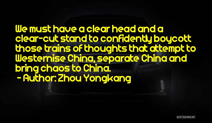 Zhou Yongkang Quotes: We Must Have A Clear Head And A Clear-cut Stand To Confidently Boycott Those Trains Of Thoughts That Attempt To