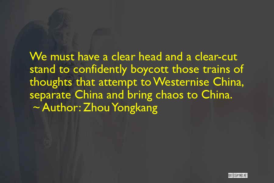 Zhou Yongkang Quotes: We Must Have A Clear Head And A Clear-cut Stand To Confidently Boycott Those Trains Of Thoughts That Attempt To