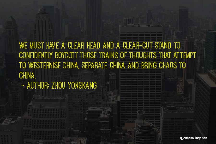 Zhou Yongkang Quotes: We Must Have A Clear Head And A Clear-cut Stand To Confidently Boycott Those Trains Of Thoughts That Attempt To