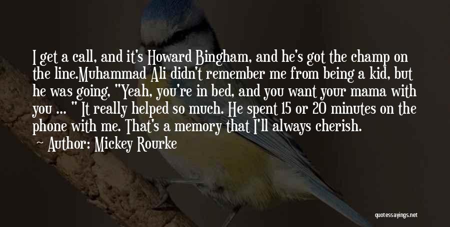 Mickey Rourke Quotes: I Get A Call, And It's Howard Bingham, And He's Got The Champ On The Line.muhammad Ali Didn't Remember Me