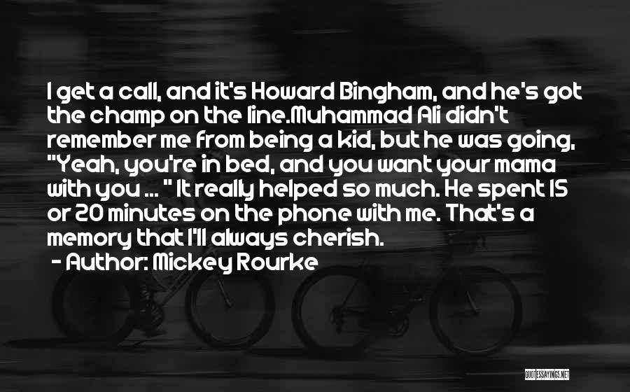 Mickey Rourke Quotes: I Get A Call, And It's Howard Bingham, And He's Got The Champ On The Line.muhammad Ali Didn't Remember Me