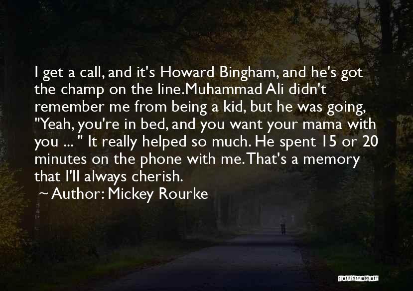 Mickey Rourke Quotes: I Get A Call, And It's Howard Bingham, And He's Got The Champ On The Line.muhammad Ali Didn't Remember Me