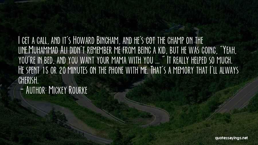 Mickey Rourke Quotes: I Get A Call, And It's Howard Bingham, And He's Got The Champ On The Line.muhammad Ali Didn't Remember Me