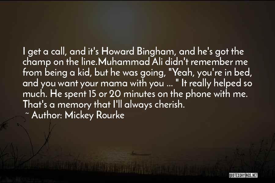 Mickey Rourke Quotes: I Get A Call, And It's Howard Bingham, And He's Got The Champ On The Line.muhammad Ali Didn't Remember Me