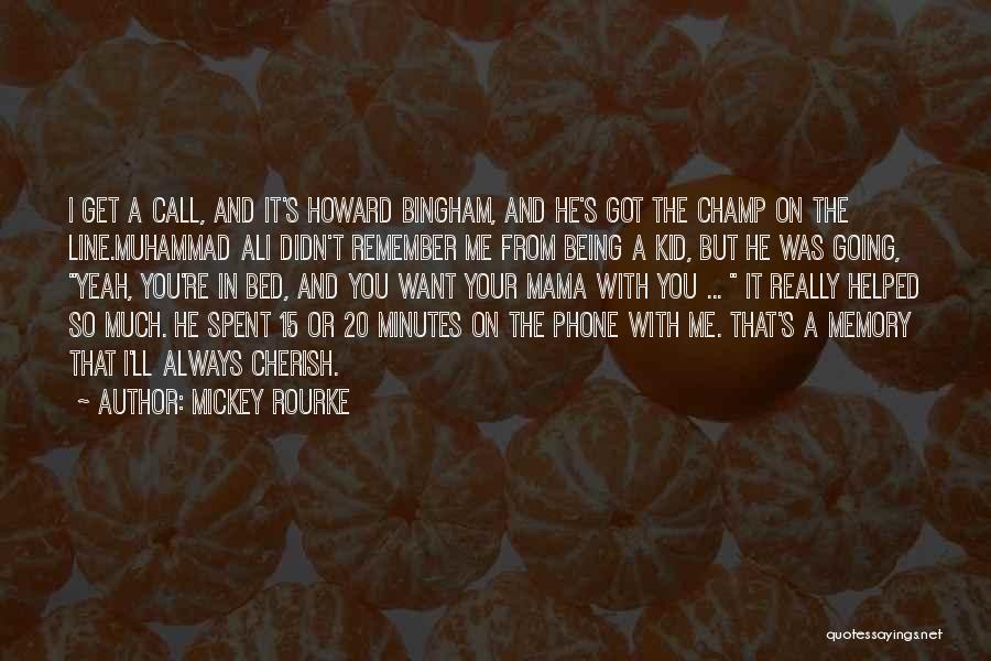 Mickey Rourke Quotes: I Get A Call, And It's Howard Bingham, And He's Got The Champ On The Line.muhammad Ali Didn't Remember Me