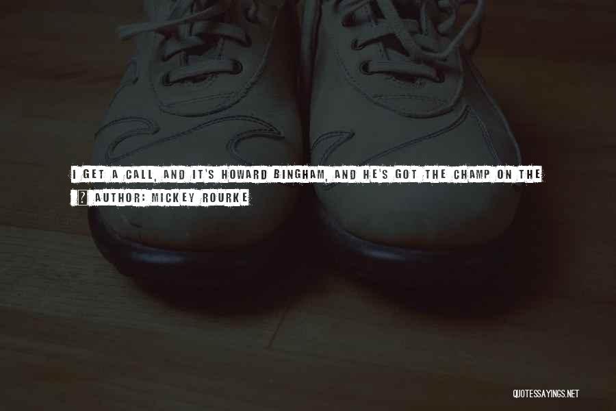 Mickey Rourke Quotes: I Get A Call, And It's Howard Bingham, And He's Got The Champ On The Line.muhammad Ali Didn't Remember Me