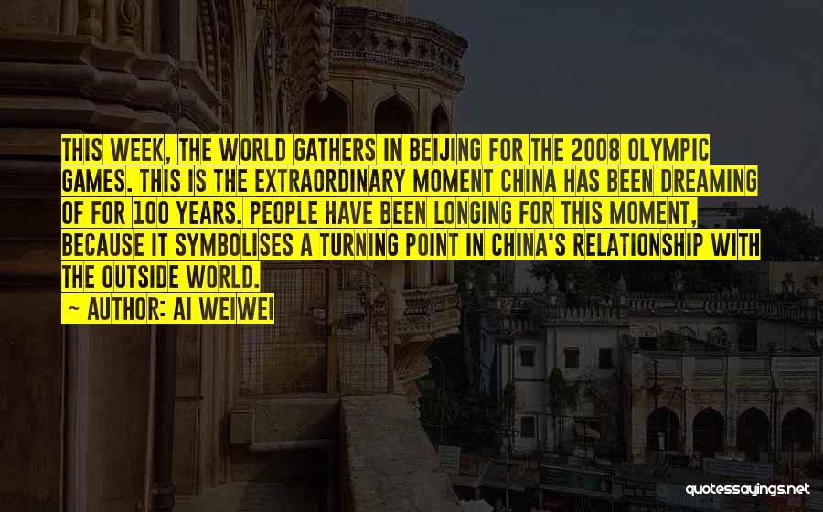 Ai Weiwei Quotes: This Week, The World Gathers In Beijing For The 2008 Olympic Games. This Is The Extraordinary Moment China Has Been