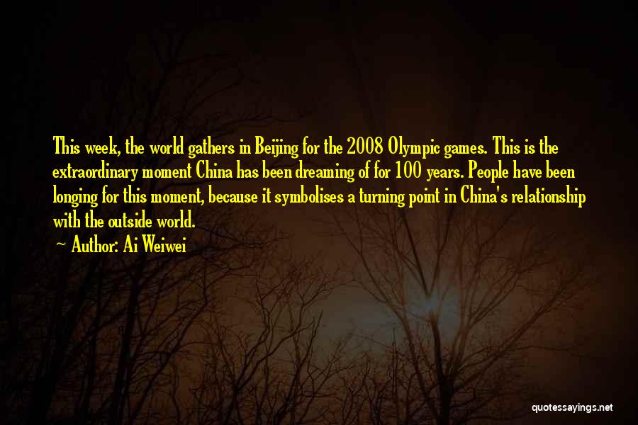 Ai Weiwei Quotes: This Week, The World Gathers In Beijing For The 2008 Olympic Games. This Is The Extraordinary Moment China Has Been