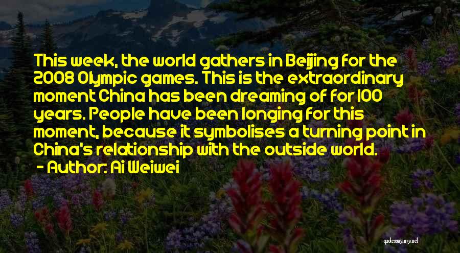 Ai Weiwei Quotes: This Week, The World Gathers In Beijing For The 2008 Olympic Games. This Is The Extraordinary Moment China Has Been