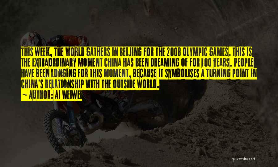 Ai Weiwei Quotes: This Week, The World Gathers In Beijing For The 2008 Olympic Games. This Is The Extraordinary Moment China Has Been
