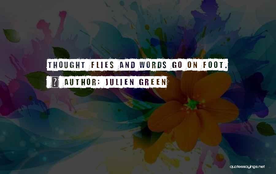 Julien Green Quotes: Thought Flies And Words Go On Foot.
