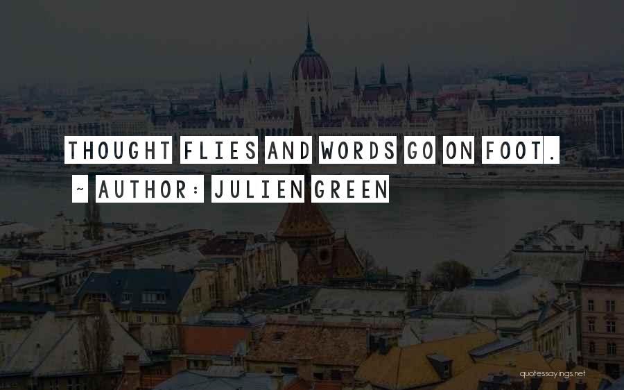 Julien Green Quotes: Thought Flies And Words Go On Foot.
