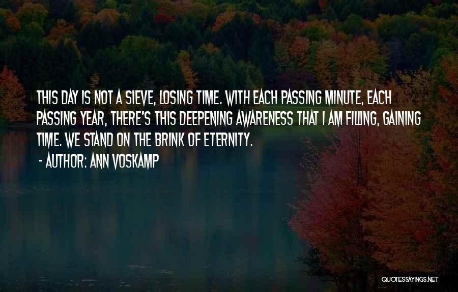 Ann Voskamp Quotes: This Day Is Not A Sieve, Losing Time. With Each Passing Minute, Each Passing Year, There's This Deepening Awareness That