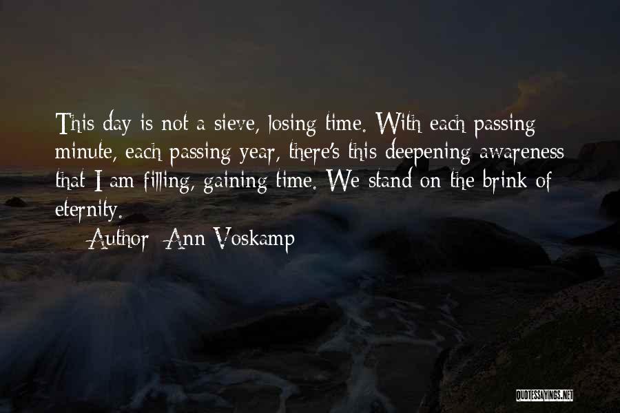 Ann Voskamp Quotes: This Day Is Not A Sieve, Losing Time. With Each Passing Minute, Each Passing Year, There's This Deepening Awareness That