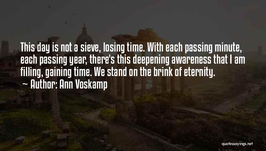 Ann Voskamp Quotes: This Day Is Not A Sieve, Losing Time. With Each Passing Minute, Each Passing Year, There's This Deepening Awareness That