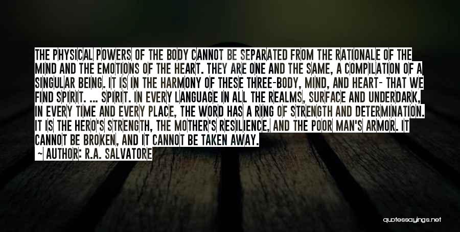 R.A. Salvatore Quotes: The Physical Powers Of The Body Cannot Be Separated From The Rationale Of The Mind And The Emotions Of The