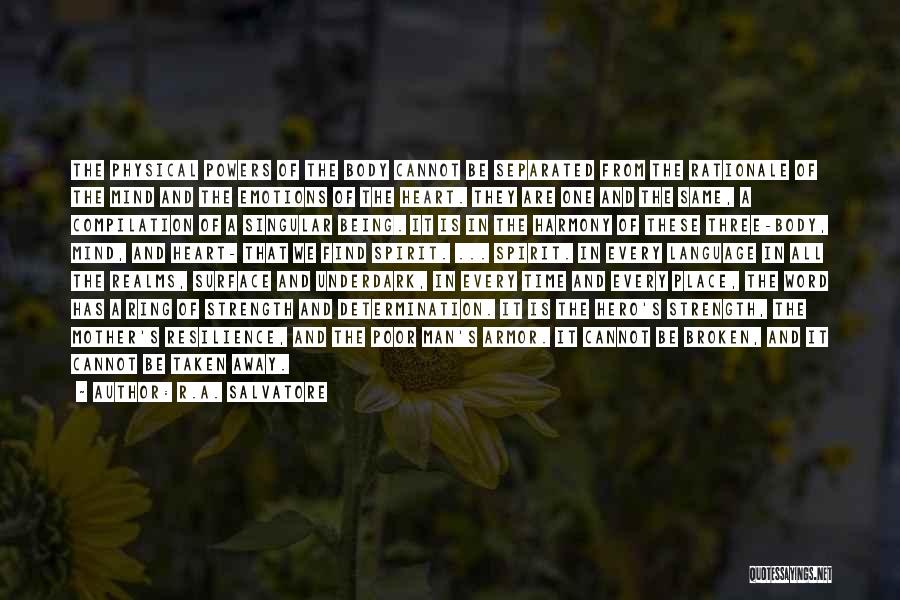 R.A. Salvatore Quotes: The Physical Powers Of The Body Cannot Be Separated From The Rationale Of The Mind And The Emotions Of The