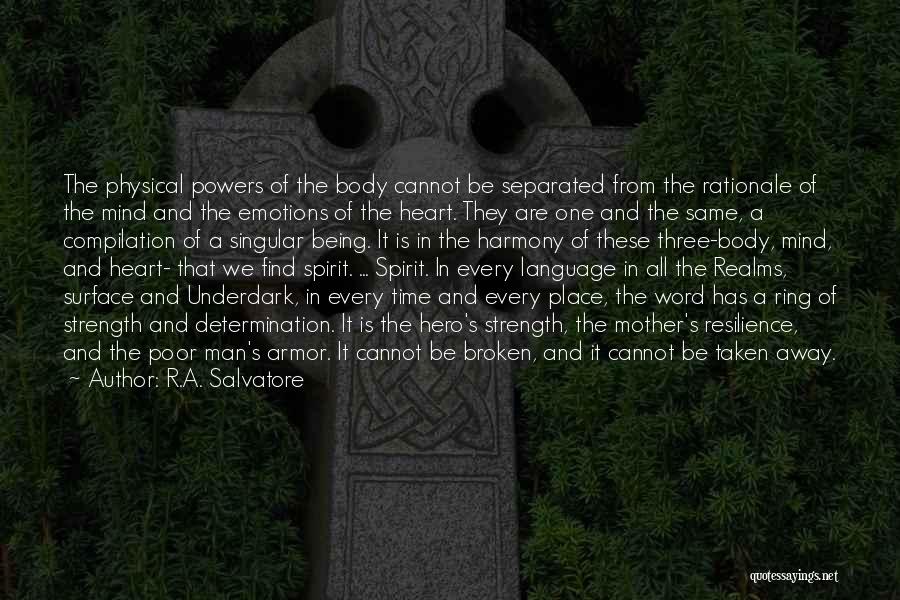 R.A. Salvatore Quotes: The Physical Powers Of The Body Cannot Be Separated From The Rationale Of The Mind And The Emotions Of The