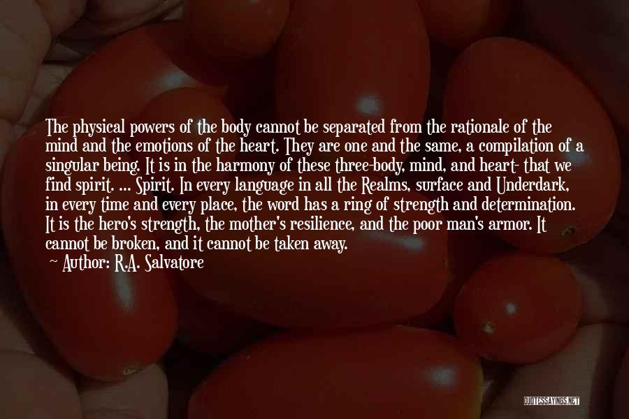 R.A. Salvatore Quotes: The Physical Powers Of The Body Cannot Be Separated From The Rationale Of The Mind And The Emotions Of The