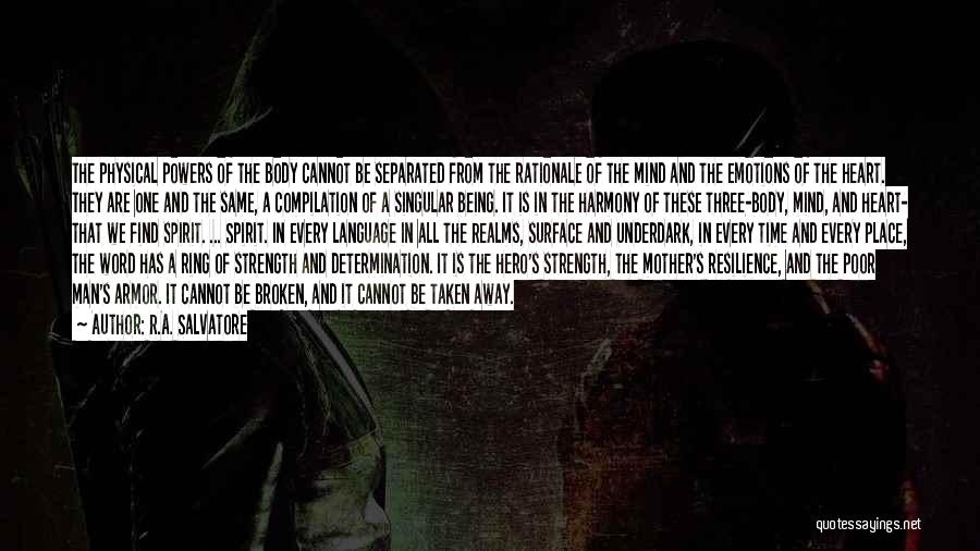 R.A. Salvatore Quotes: The Physical Powers Of The Body Cannot Be Separated From The Rationale Of The Mind And The Emotions Of The