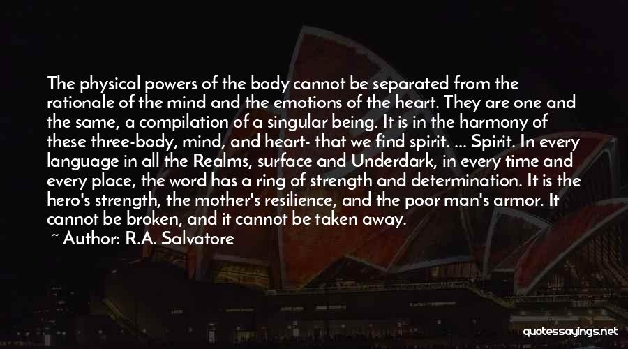 R.A. Salvatore Quotes: The Physical Powers Of The Body Cannot Be Separated From The Rationale Of The Mind And The Emotions Of The