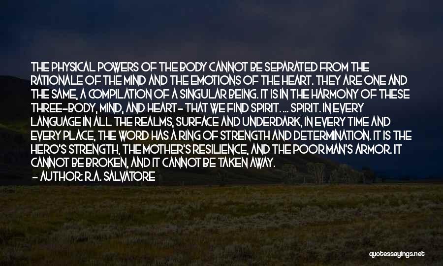 R.A. Salvatore Quotes: The Physical Powers Of The Body Cannot Be Separated From The Rationale Of The Mind And The Emotions Of The