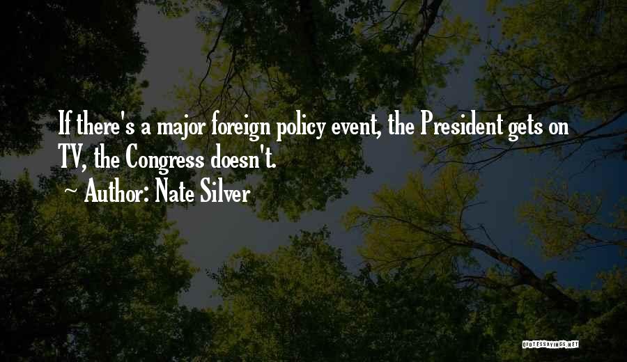 Nate Silver Quotes: If There's A Major Foreign Policy Event, The President Gets On Tv, The Congress Doesn't.