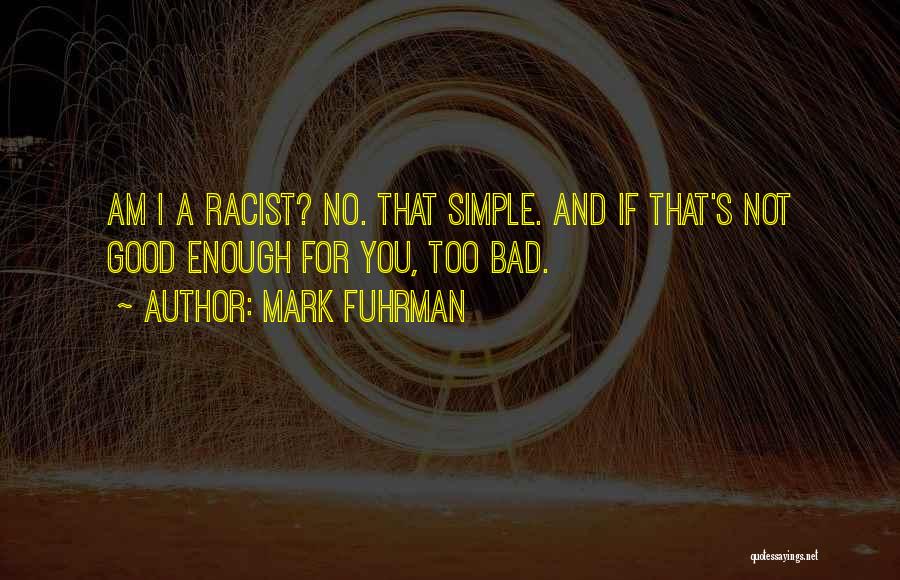 Mark Fuhrman Quotes: Am I A Racist? No. That Simple. And If That's Not Good Enough For You, Too Bad.