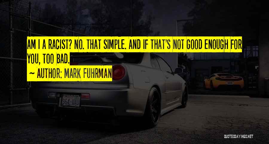 Mark Fuhrman Quotes: Am I A Racist? No. That Simple. And If That's Not Good Enough For You, Too Bad.