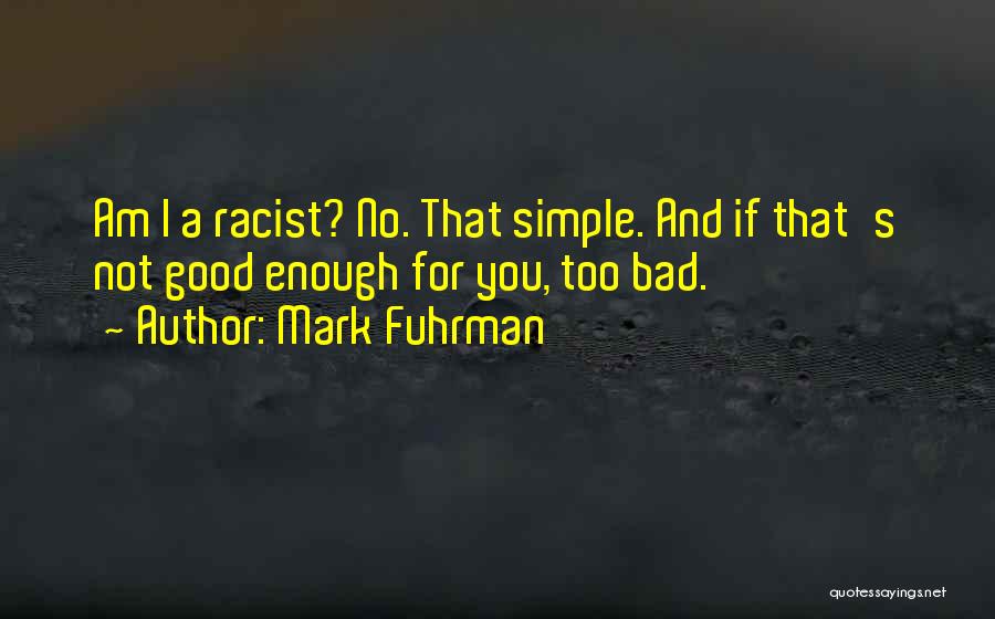 Mark Fuhrman Quotes: Am I A Racist? No. That Simple. And If That's Not Good Enough For You, Too Bad.