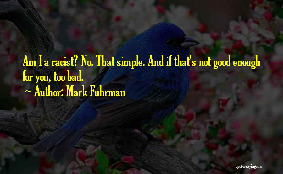 Mark Fuhrman Quotes: Am I A Racist? No. That Simple. And If That's Not Good Enough For You, Too Bad.