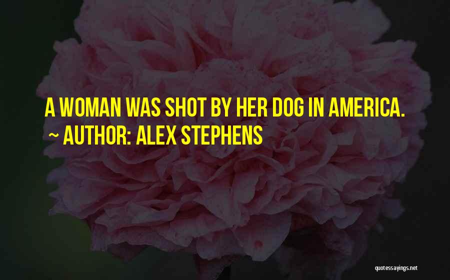 Alex Stephens Quotes: A Woman Was Shot By Her Dog In America.